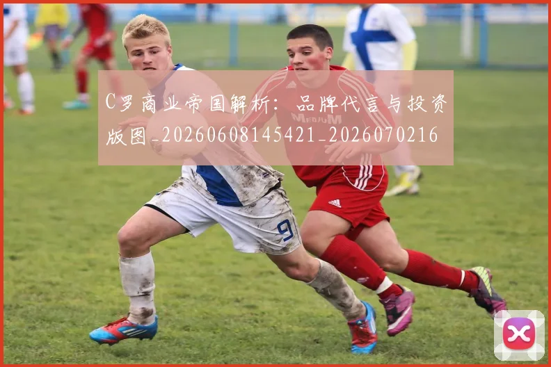 C罗商业帝国解析:品牌代言与投资版图_20260608145421_20260702164459