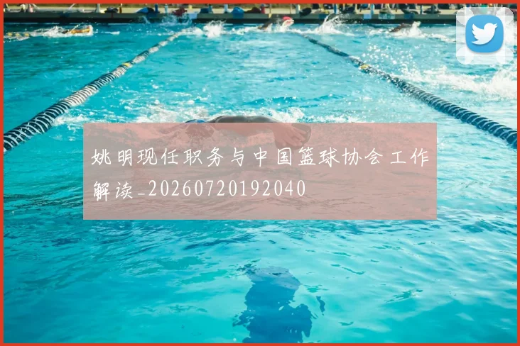 姚明现任职务与中国篮球协会工作解读_20260720192040