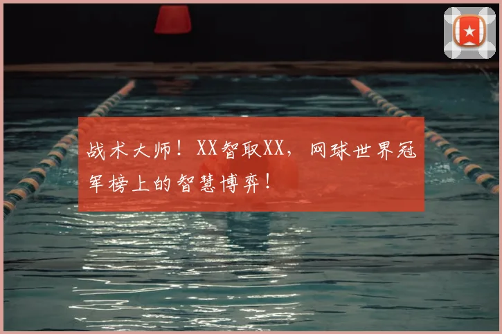 战术大师！XX智取XX，网球世界冠军榜上的智慧博弈！