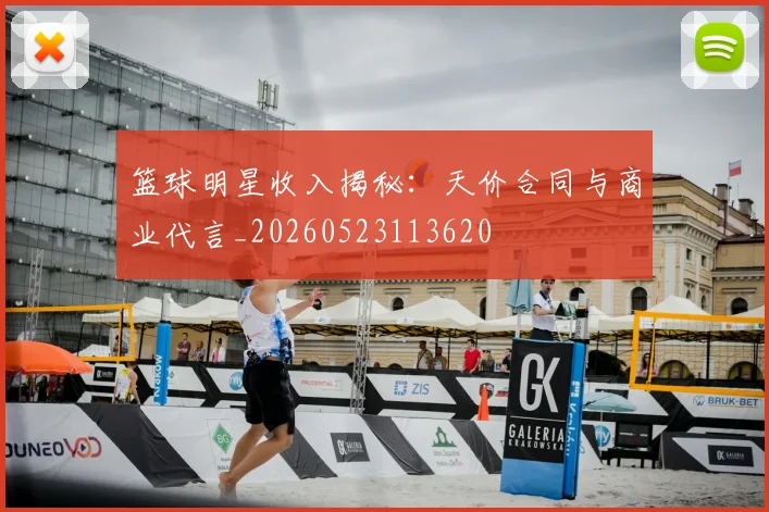 篮球明星收入揭秘：天价合同与商业代言_20260523113620