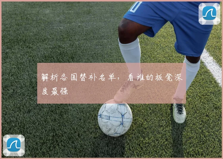 解析各国替补名单，看谁的板凳深度最强