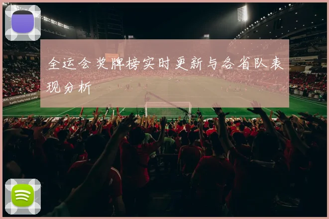 全运会奖牌榜实时更新与各省队表现分析