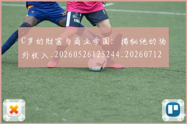 C罗的财富与商业帝国：揭秘他的场外收入_20260526125244_20260712052703